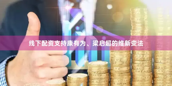 线下配资支持康有为、梁启超的维新变法